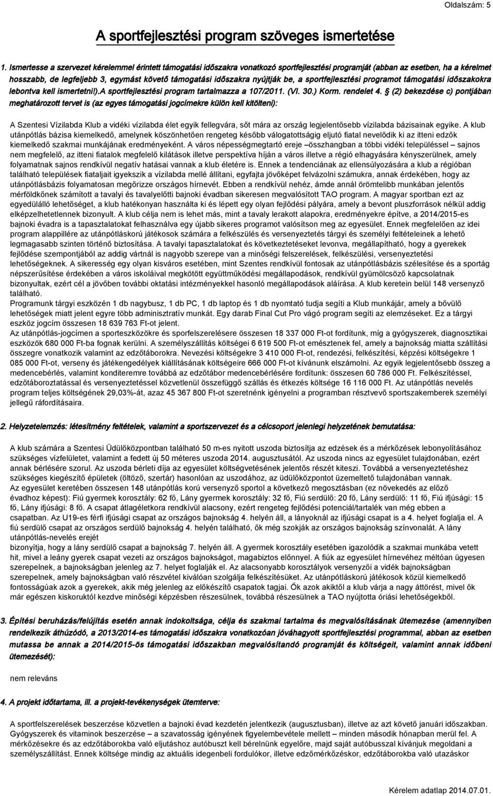 nyújtják be, a sportfejlesztési programot támogatási időszakokra lebontva kell ismertetni!).a sportfejlesztési program tartalmazza a 107/2011. (VI. 30.) Korm. rendelet 4.