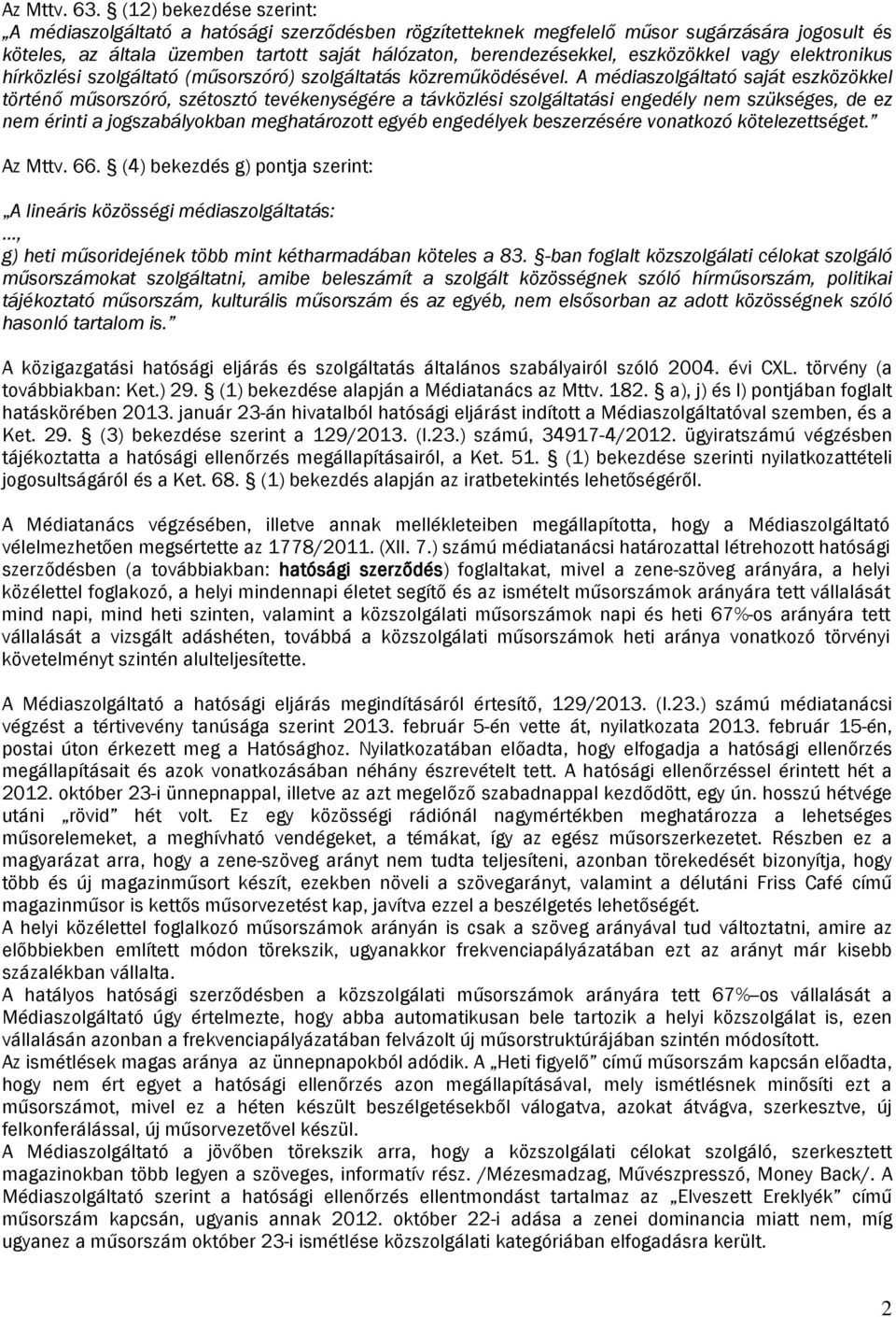 eszközökkel vagy elektronikus hírközlési szolgáltató (műsorszóró) szolgáltatás közreműködésével.
