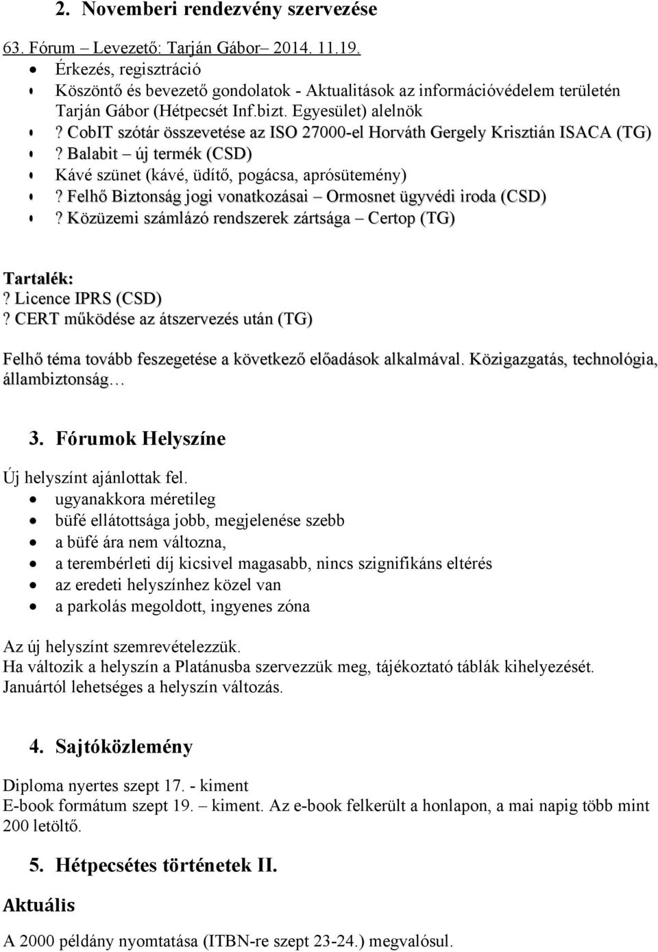 CobIT szótár összevetése az ISO 27000-el Horváth Gergely Krisztián ISACA (TG)? Balabit új termék (CSD) Kávé szünet (kávé, üdítő, pogácsa, aprósütemény)?