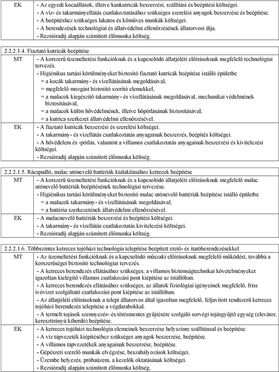 Fiaztató kutricák beépítése MT - A korszerű üzemeltetési funkcióknak és a kapcsolódó állatjóléti előírásoknak megfelelő technológiai tervezés.