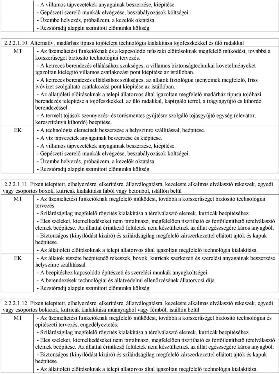 - A ketreces berendezés ellátásához szükséges, a villamos biztonságtechnikai követelményeket igazoltan kielégítő villamos csatlakozási pont kiépítése az istállóban.