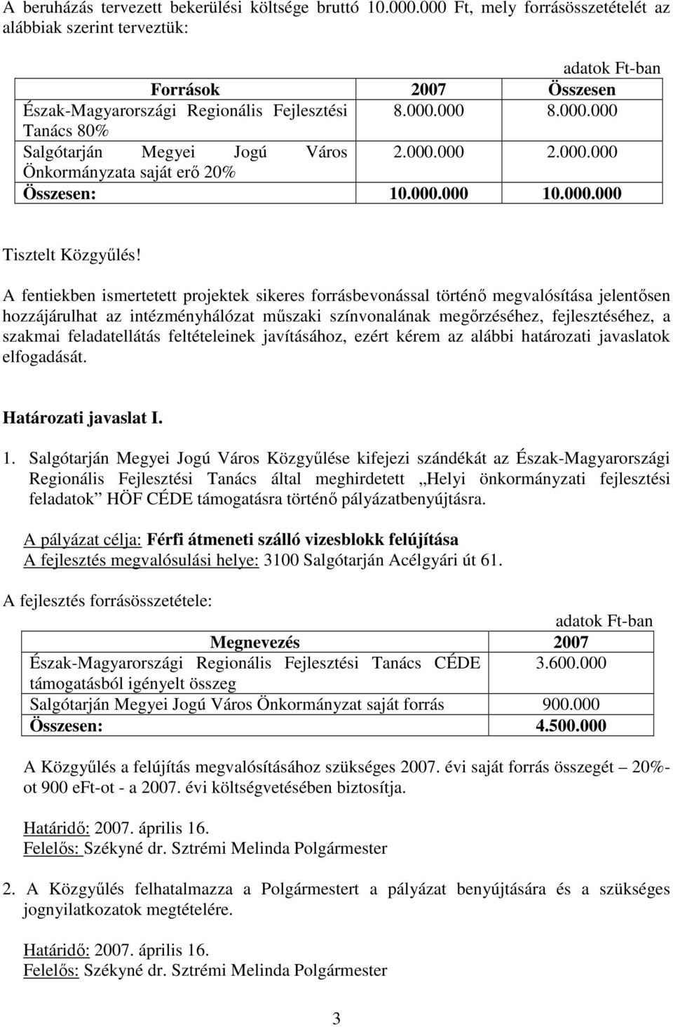 A fentiekben ismertetett projektek sikeres forrásbevonással történı megvalósítása jelentısen hozzájárulhat az intézményhálózat mőszaki színvonalának megırzéséhez, fejlesztéséhez, a szakmai