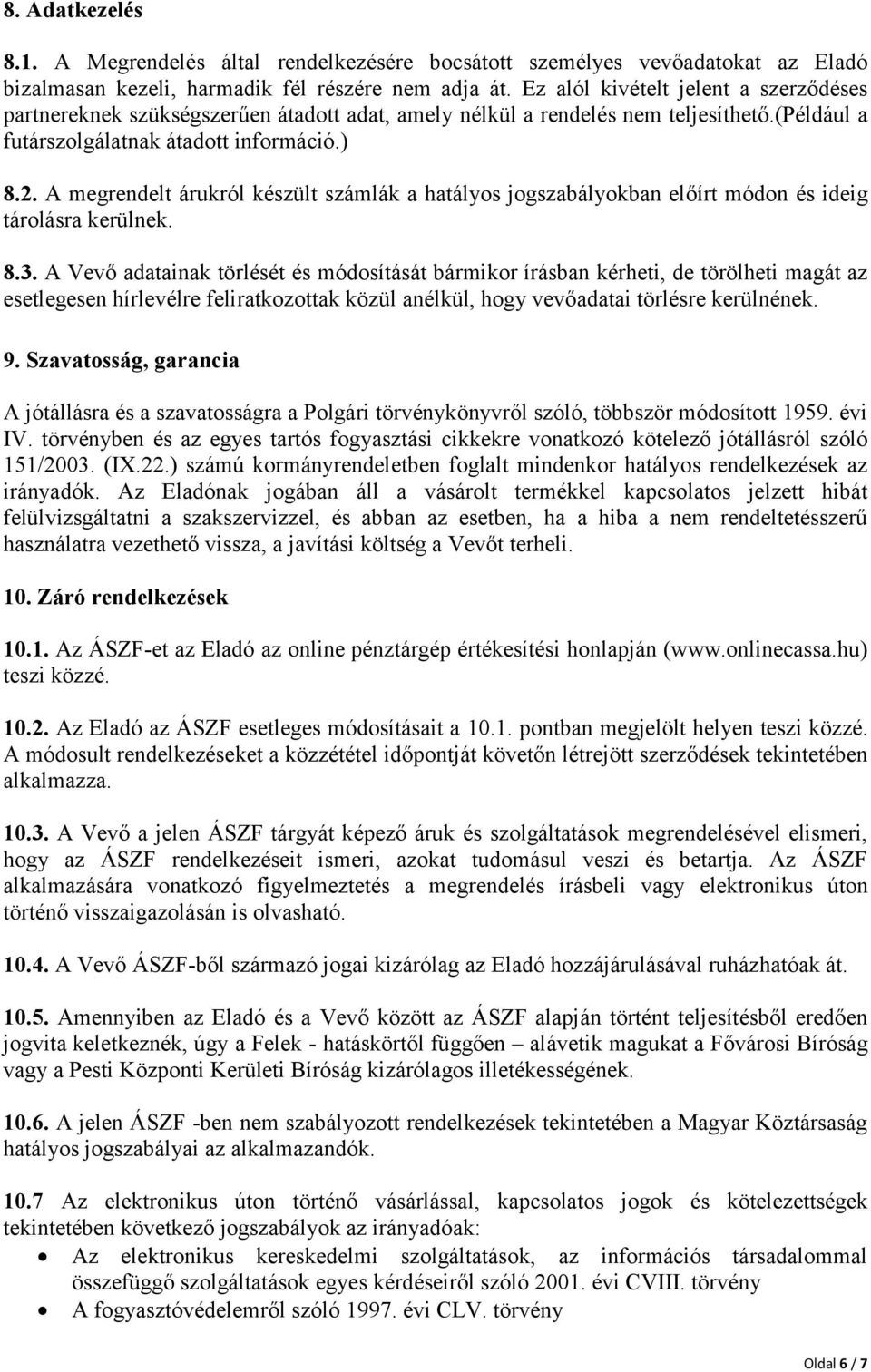 A megrendelt árukról készült számlák a hatályos jogszabályokban előírt módon és ideig tárolásra kerülnek. 8.3.