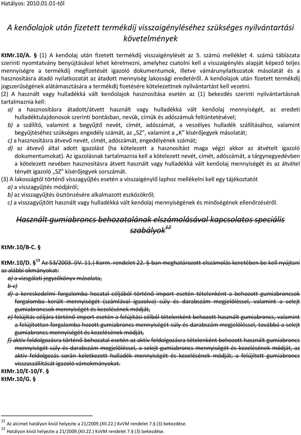 vámárunyilatkozatok másolatát és a hasznosításra átadó nyilatkozatát az átadott mennyiség lakossági eredetéről.