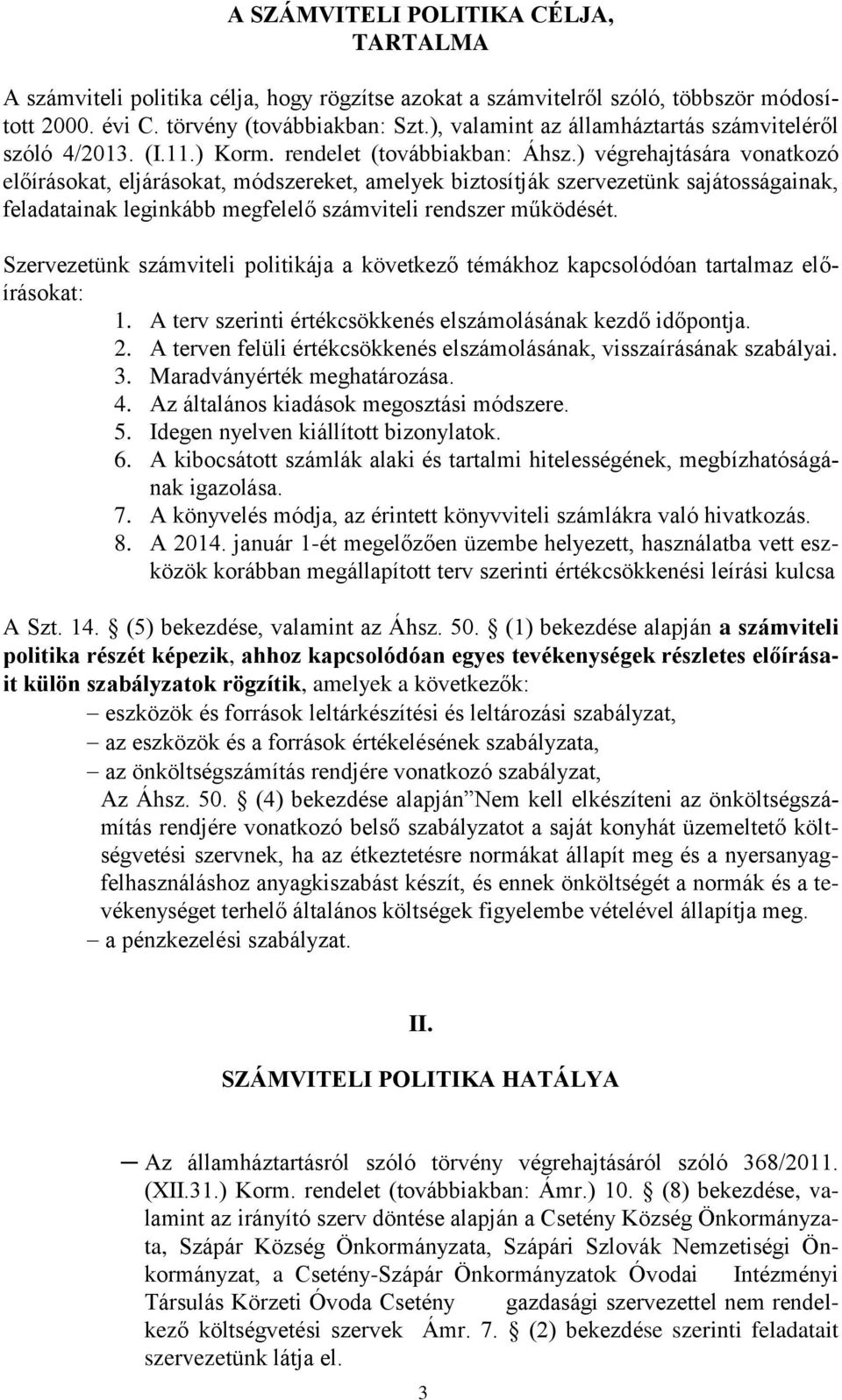 ) végrehajtására vonatkozó előírásokat, eljárásokat, módszereket, amelyek biztosítják szervezetünk sajátosságainak, feladatainak leginkább megfelelő számviteli rendszer működését.