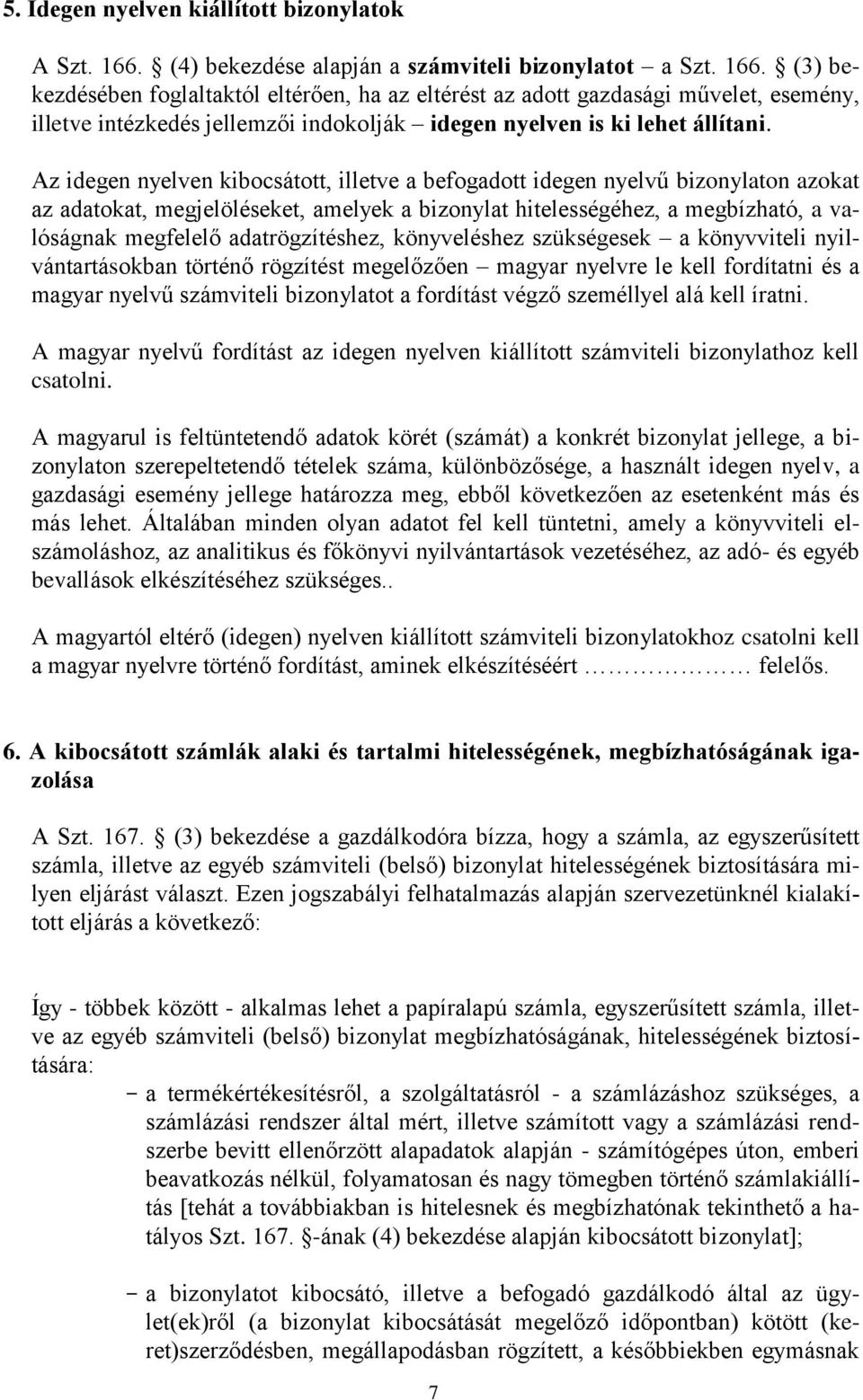 (3) bekezdésében foglaltaktól eltérően, ha az eltérést az adott gazdasági művelet, esemény, illetve intézkedés jellemzői indokolják idegen nyelven is ki lehet állítani.