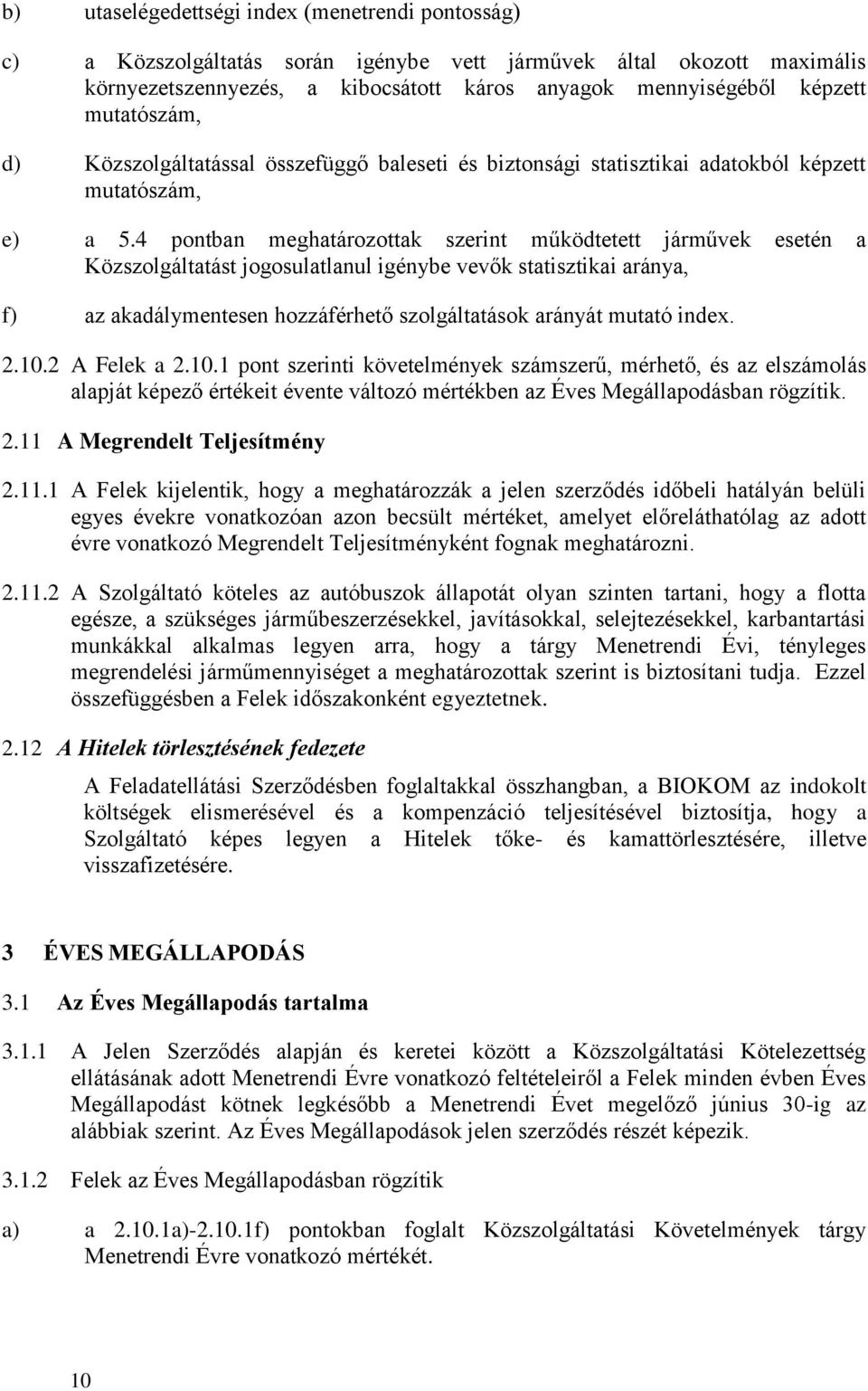 4 pontban meghatározottak szerint működtetett járművek esetén a Közszolgáltatást jogosulatlanul igénybe vevők statisztikai aránya, f) az akadálymentesen hozzáférhető szolgáltatások arányát mutató