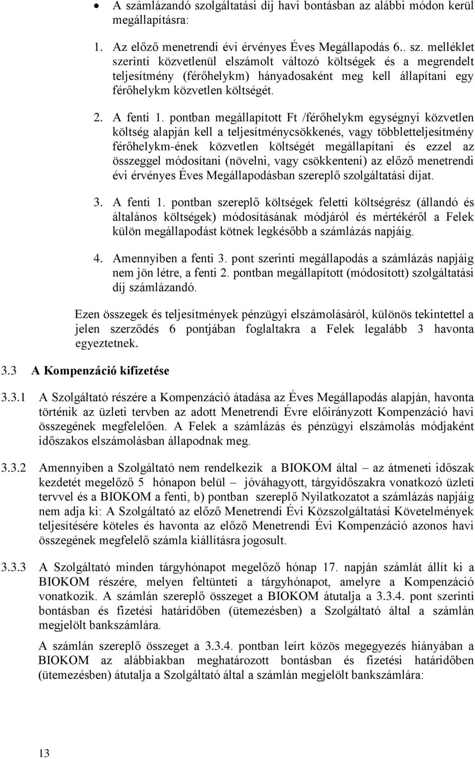 pontban megállapított Ft /férőhelykm egységnyi közvetlen költség alapján kell a teljesítménycsökkenés, vagy többletteljesítmény férőhelykm-ének közvetlen költségét megállapítani és ezzel az összeggel