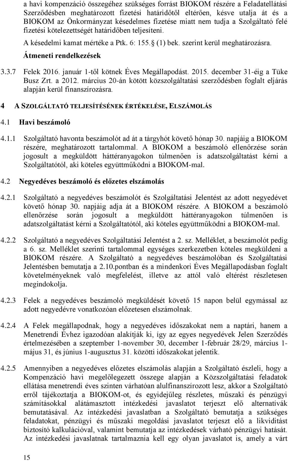 3.7 Felek 2016. január 1-től kötnek Éves Megállapodást. 2015. december 31-éig a Tüke Busz Zrt. a 2012. március 20-án kötött közszolgáltatási szerződésben foglalt eljárás alapján kerül finanszírozásra.