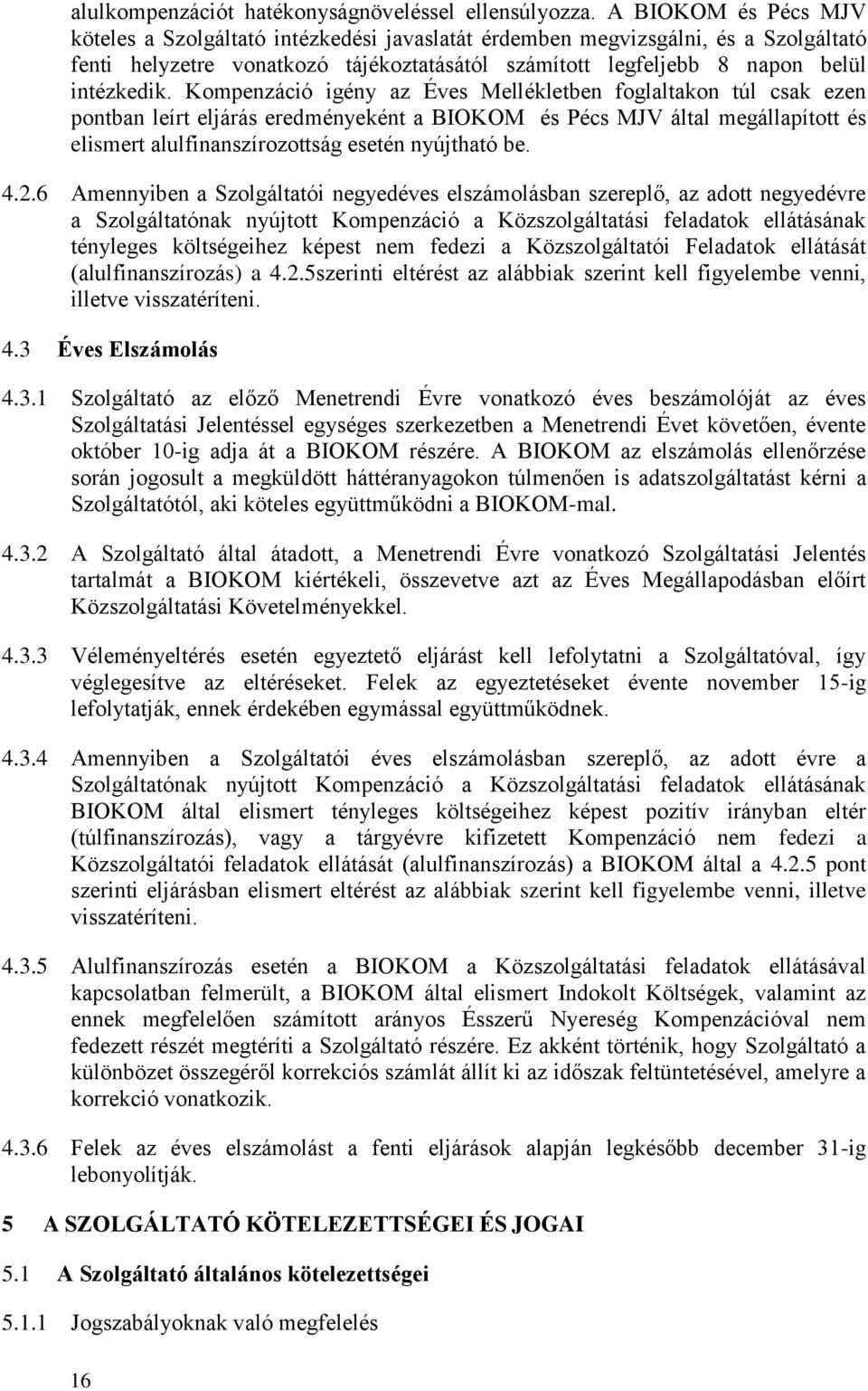Kompenzáció igény az Éves Mellékletben foglaltakon túl csak ezen pontban leírt eljárás eredményeként a BIOKOM és Pécs MJV által megállapított és elismert alulfinanszírozottság esetén nyújtható be. 4.