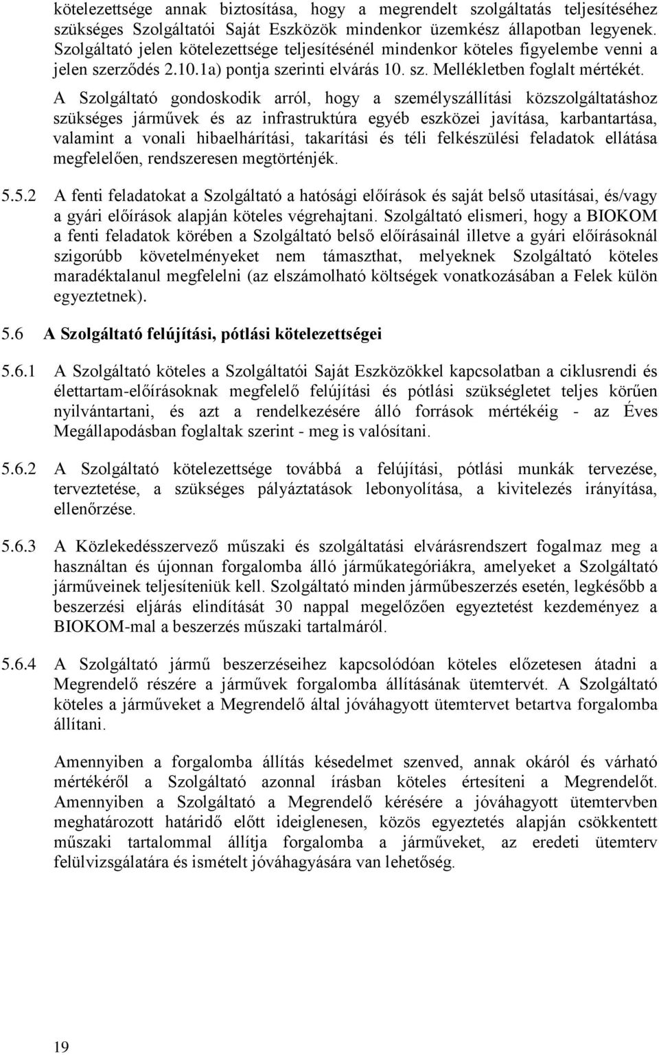 A Szolgáltató gondoskodik arról, hogy a személyszállítási közszolgáltatáshoz szükséges járművek és az infrastruktúra egyéb eszközei javítása, karbantartása, valamint a vonali hibaelhárítási,