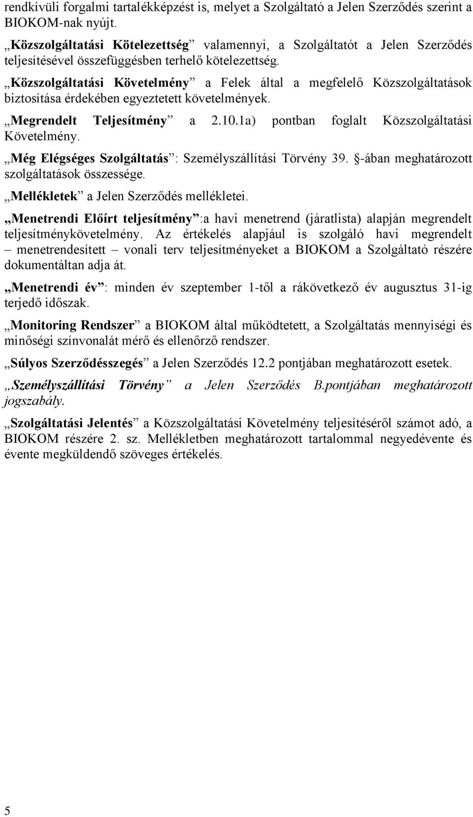 Közszolgáltatási Követelmény a Felek által a megfelelő Közszolgáltatások biztosítása érdekében egyeztetett követelmények. Megrendelt Teljesítmény a 2.10.