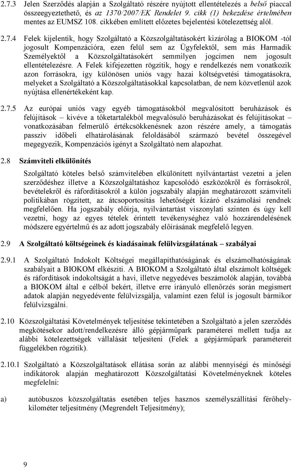 4 Felek kijelentik, hogy Szolgáltató a Közszolgáltatásokért kizárólag a BIOKOM -tól jogosult Kompenzációra, ezen felül sem az Ügyfelektől, sem más Harmadik Személyektől a Közszolgáltatásokért