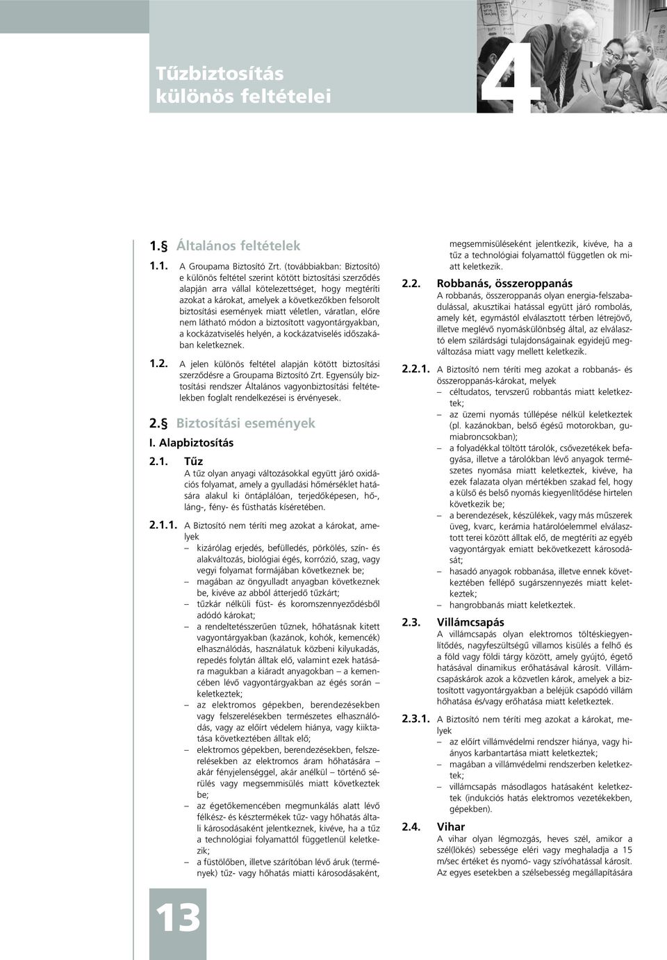 események miatt véletlen, váratlan, elõre nem látható módon a biztosított vagyontárgyakban, a kockázatviselés helyén, a kockázatviselés idõszakában keletkeznek. 1.2.