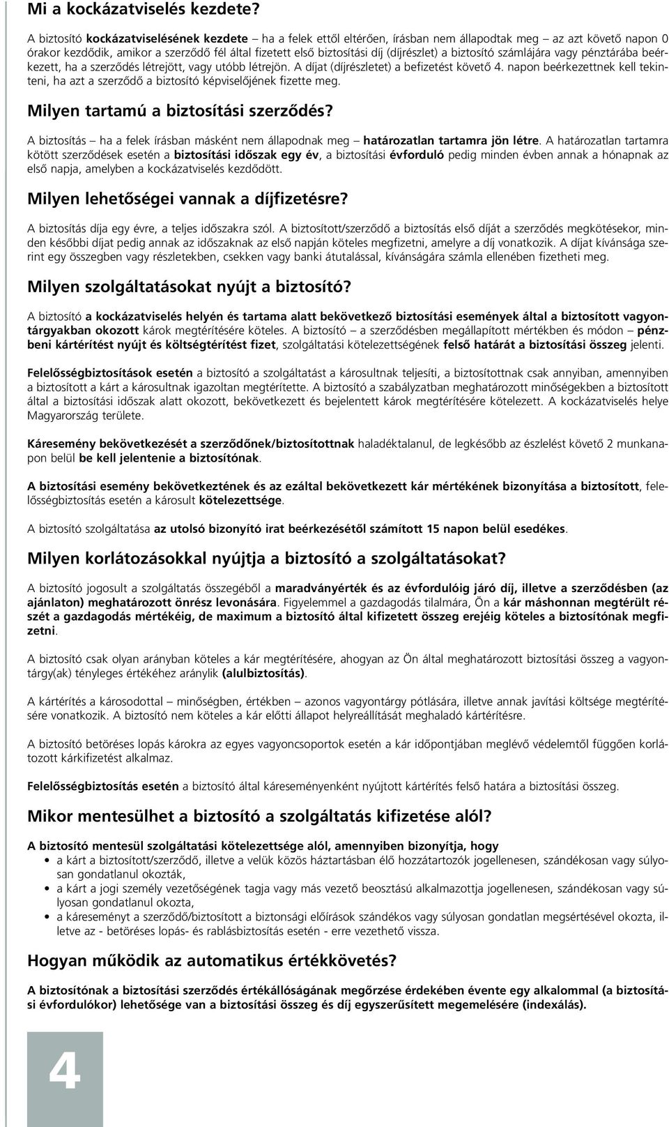 (díjrészlet) a biztosító számlájára vagy pénztárába beérkezett, ha a szerzôdés létrejött, vagy utóbb létrejön. A díjat (díjrészletet) a befizetést követô 4.