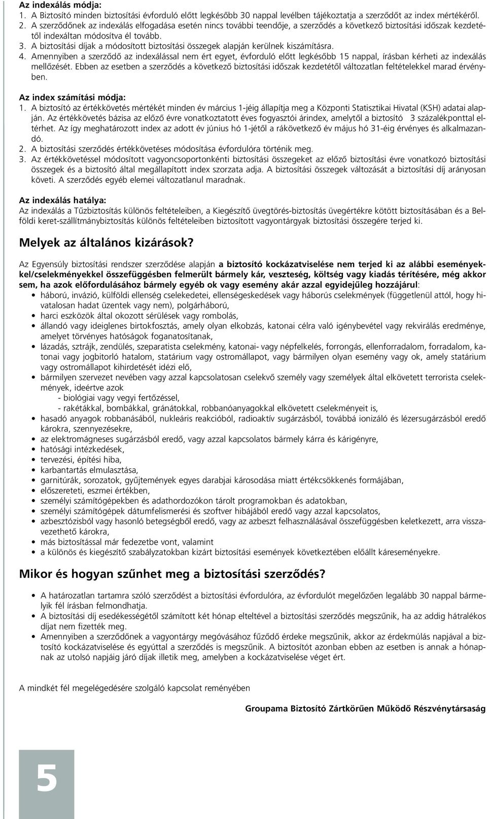 A biztosítási díjak a módosított biztosítási összegek alapján kerülnek kiszámításra. 4.