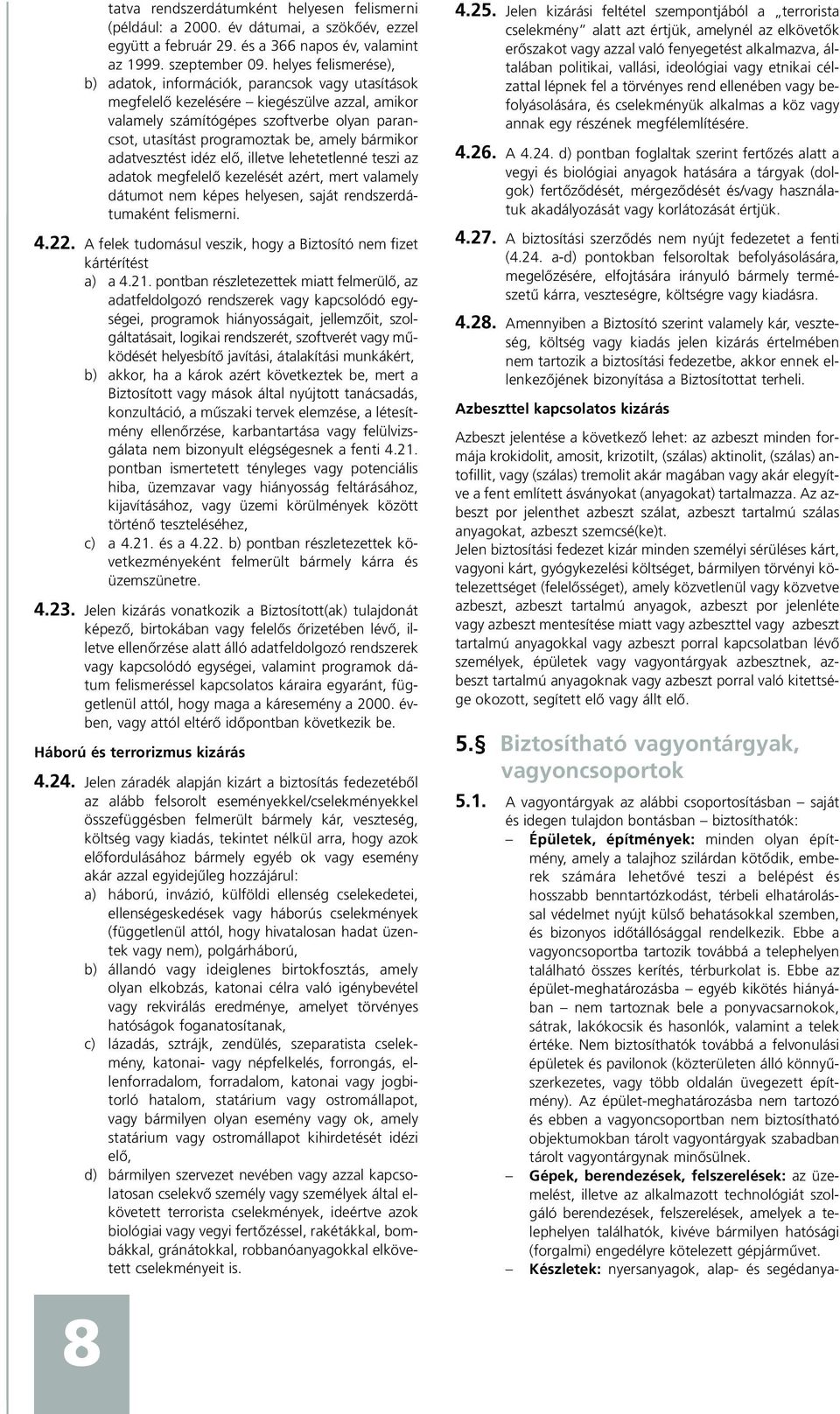 amely bármikor adatvesztést idéz elõ, illetve lehetetlenné teszi az adatok megfelelõ kezelését azért, mert valamely dátumot nem képes helyesen, saját rendszerdátumaként felismerni. 4.22.