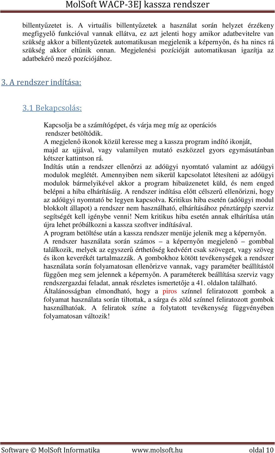 megjelenik a képernyőn, és ha nincs rá szükség akkor eltűnik onnan. Megjelenési pozícióját automatikusan igazítja az adatbekérő mező pozíciójához. 3. A rendszer indítása: 3.