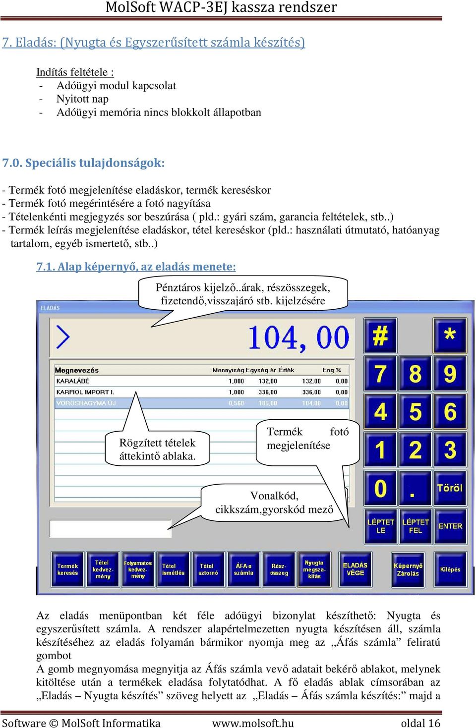 : gyári szám, garancia feltételek, stb..) - Termék leírás megjelenítése eladáskor, tétel kereséskor (pld.: használati útmutató, hatóanyag tartalom, egyéb ismertető, stb..) 7.1.