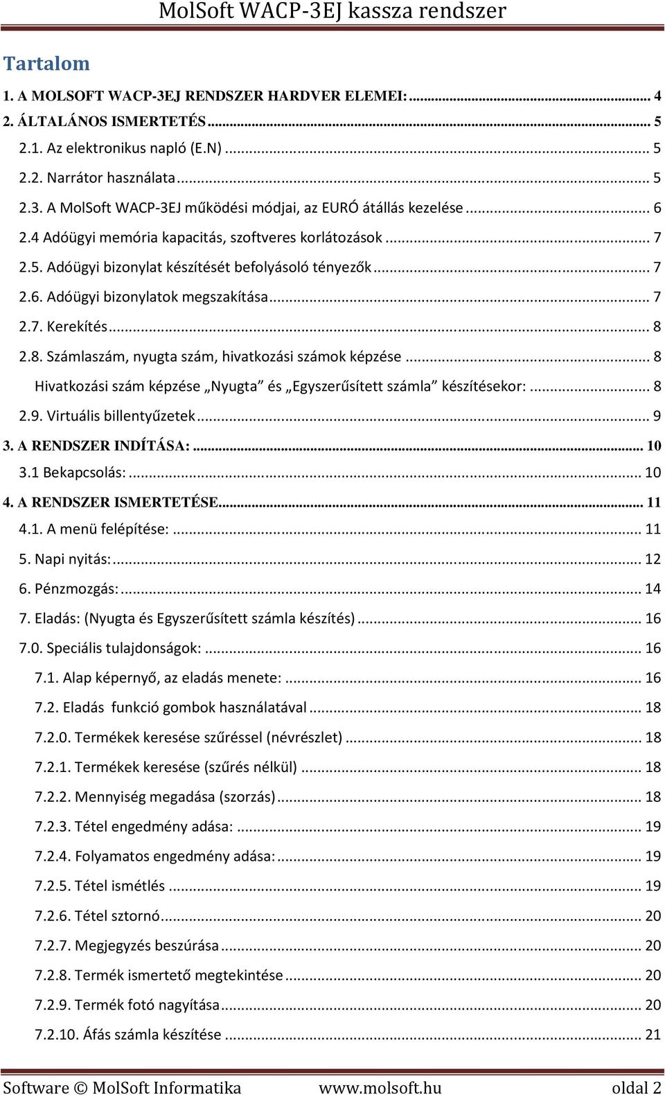 2.8. Számlaszám, nyugta szám, hivatkozási számok képzése... 8 Hivatkozási szám képzése Nyugta és Egyszerűsített számla készítésekor:... 8 2.9. Virtuális billentyűzetek... 9 3. A RENDSZER INDÍTÁSA:.