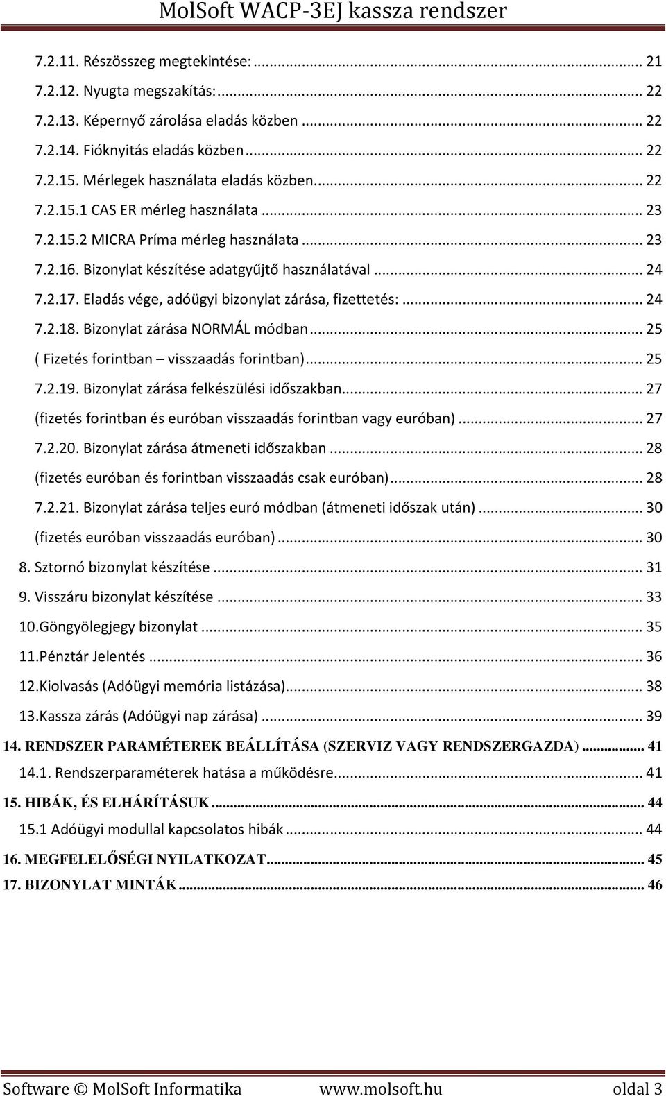 Eladás vége, adóügyi bizonylat zárása, fizettetés:... 24 7.2.18. Bizonylat zárása NORMÁL módban... 25 ( Fizetés forintban visszaadás forintban)... 25 7.2.19. Bizonylat zárása felkészülési időszakban.