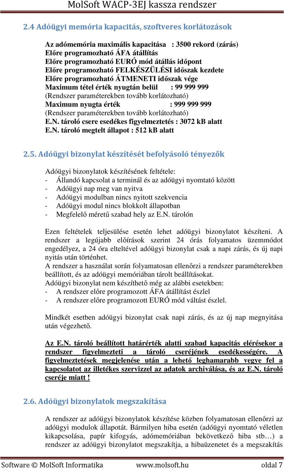 : 999 999 999 (Rendszer paraméterekben tovább korlátozható) E.N. tároló csere esedékes figyelmeztetés : 3072 kb alatt E.N. tároló megtelt állapot : 51