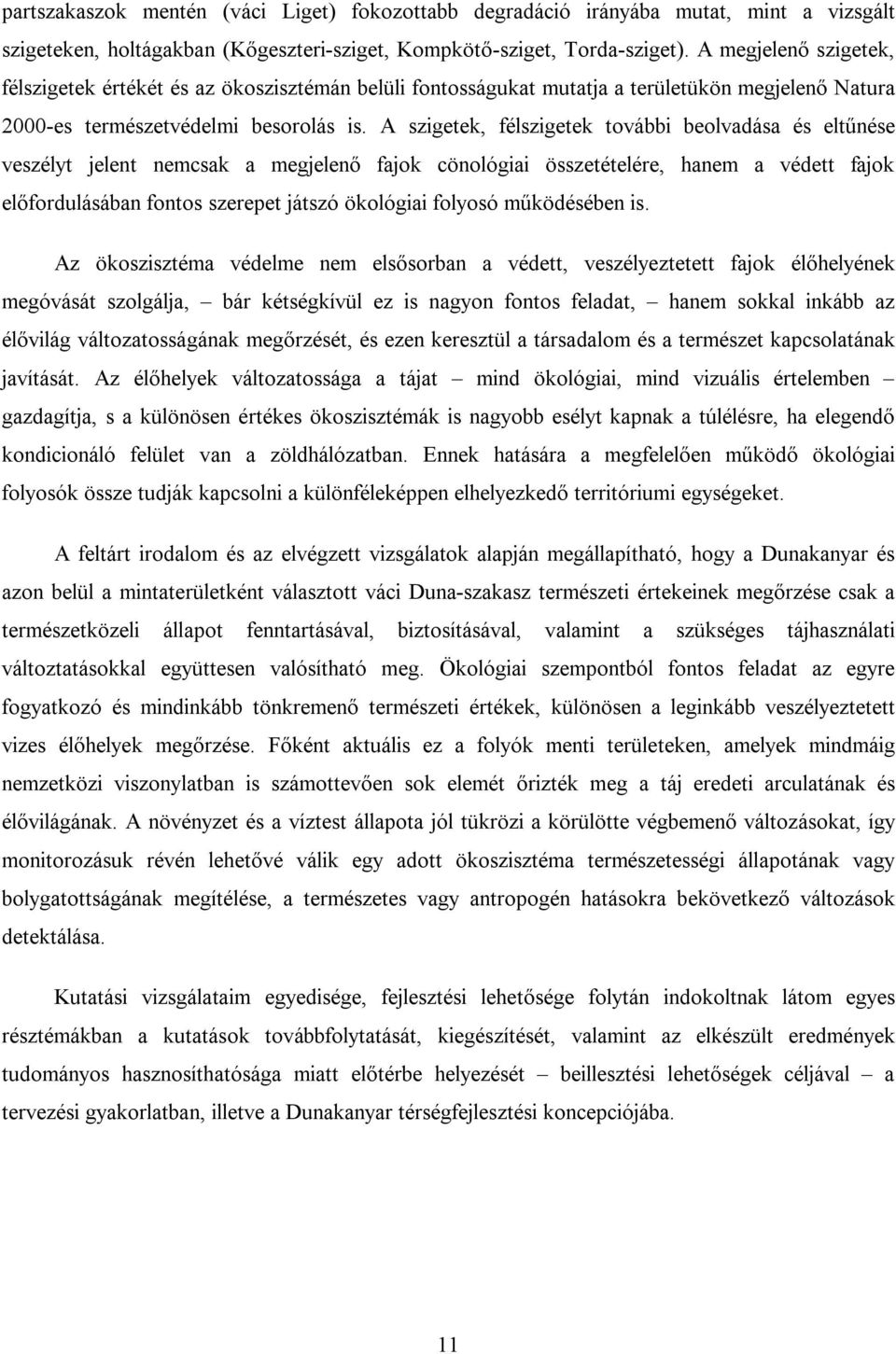 A szigetek, félszigetek további beolvadása és eltűnése veszélyt jelent nemcsak a megjelenő fajok cönológiai összetételére, hanem a védett fajok előfordulásában fontos szerepet játszó ökológiai