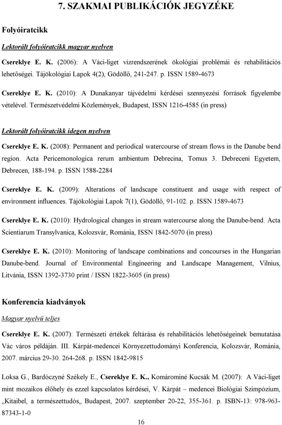 Természetvédelmi Közlemények, Budapest, ISSN 1216-4585 (in press) Lektorált folyóiratcikk idegen nyelven Csereklye E. K. (2008): Permanent and periodical watercourse of stream flows in the Danube bend region.