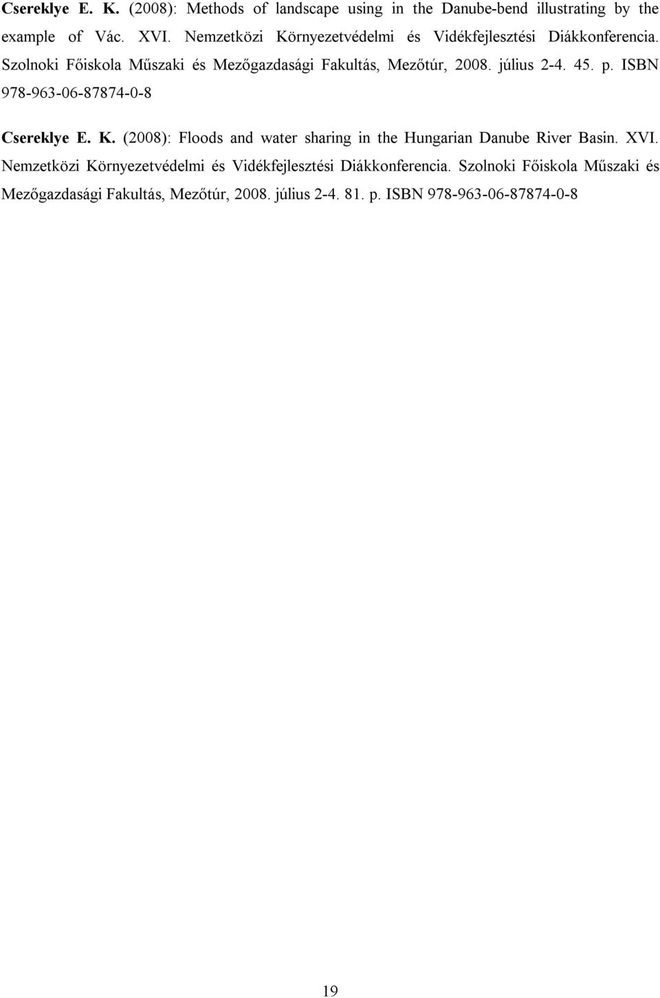 július 2-4. 45. p. ISBN 978-963-06-87874-0-8 Csereklye E. K. (2008): Floods and water sharing in the Hungarian Danube River Basin. XVI.
