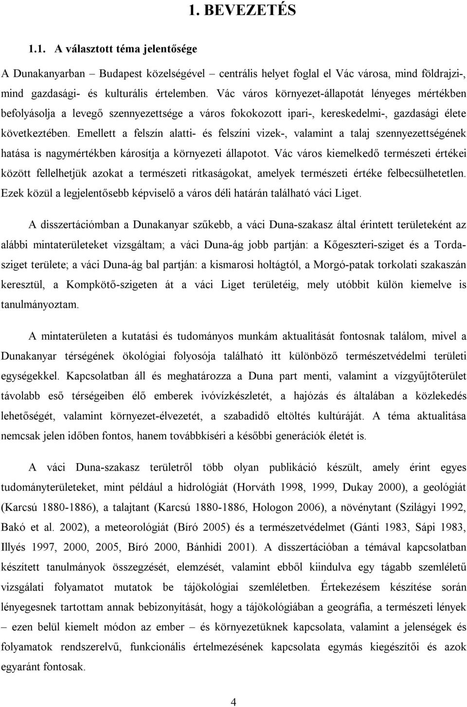 Emellett a felszín alatti- és felszíni vizek-, valamint a talaj szennyezettségének hatása is nagymértékben károsítja a környezeti állapotot.