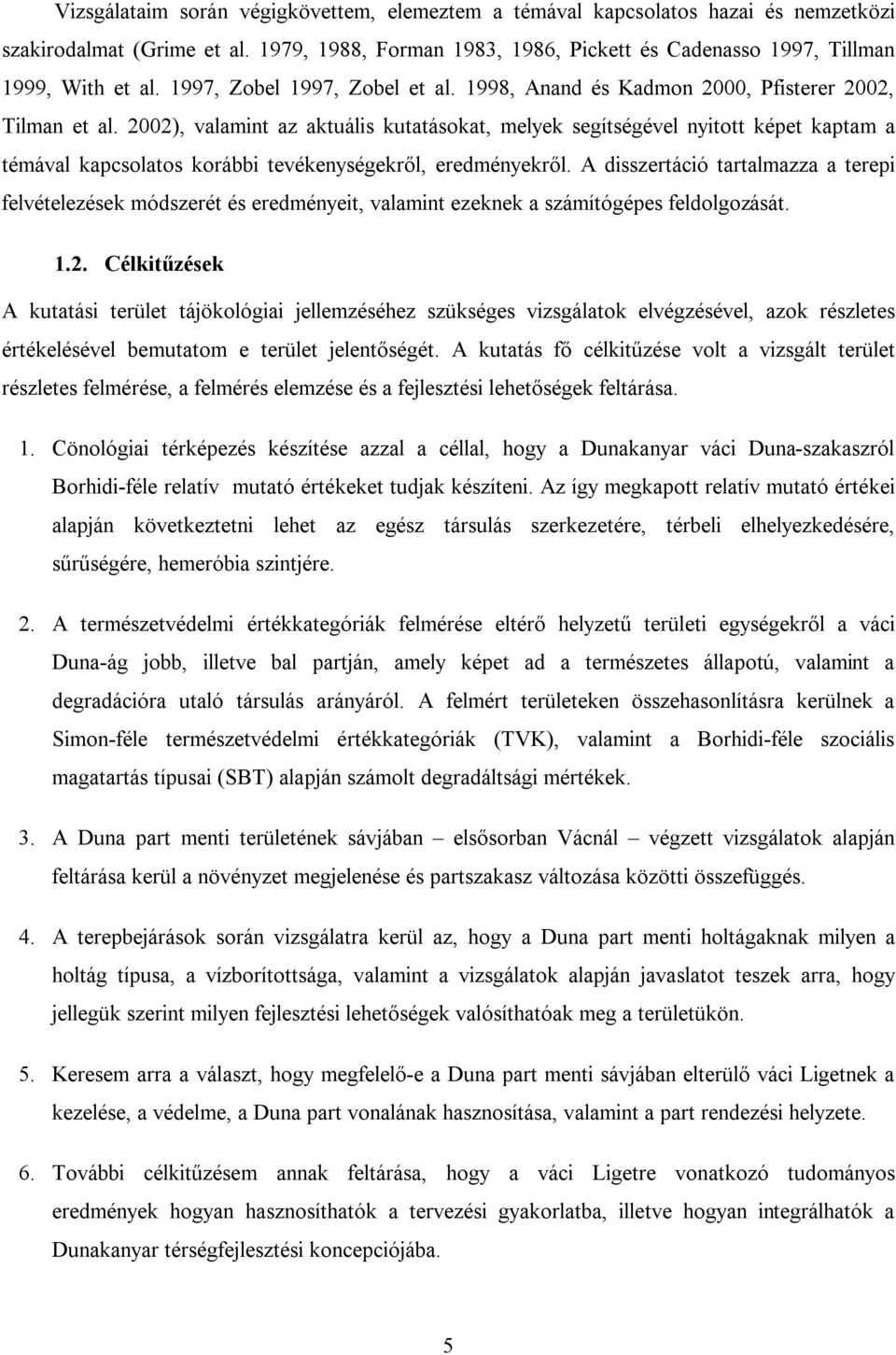 2002), valamint az aktuális kutatásokat, melyek segítségével nyitott képet kaptam a témával kapcsolatos korábbi tevékenységekről, eredményekről.