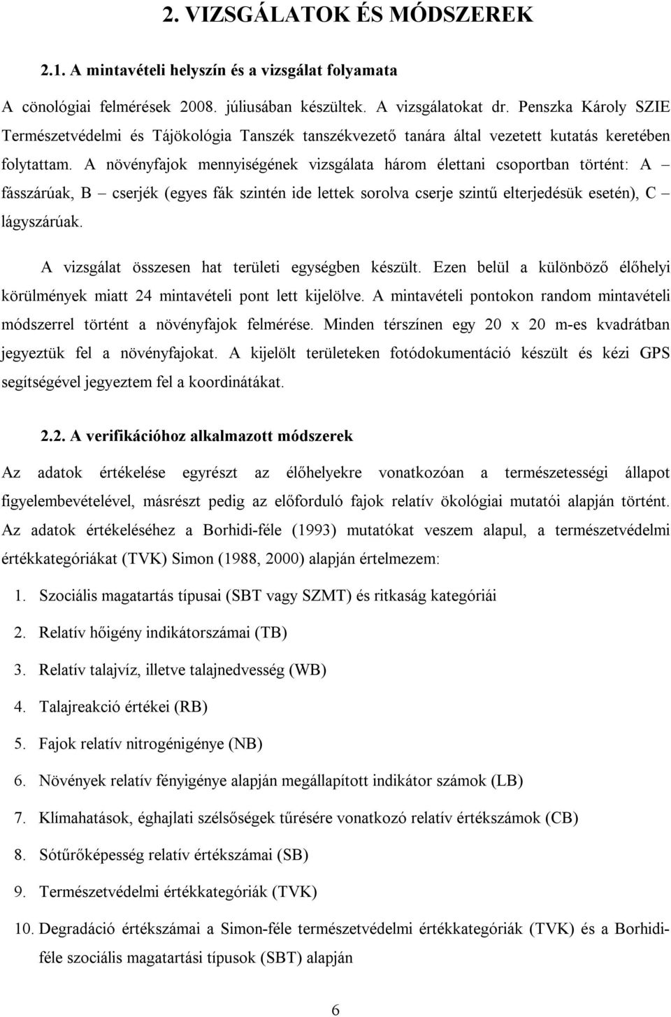A növényfajok mennyiségének vizsgálata három élettani csoportban történt: A fásszárúak, B cserjék (egyes fák szintén ide lettek sorolva cserje szintű elterjedésük esetén), C lágyszárúak.