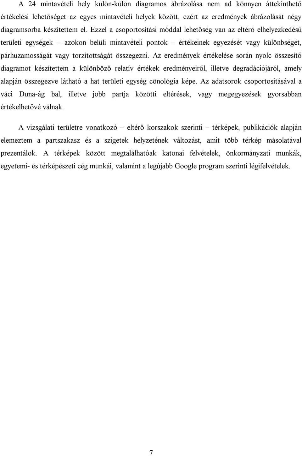 Ezzel a csoportosítási móddal lehetőség van az eltérő elhelyezkedésű területi egységek azokon belüli mintavételi pontok értékeinek egyezését vagy különbségét, párhuzamosságát vagy torzítottságát