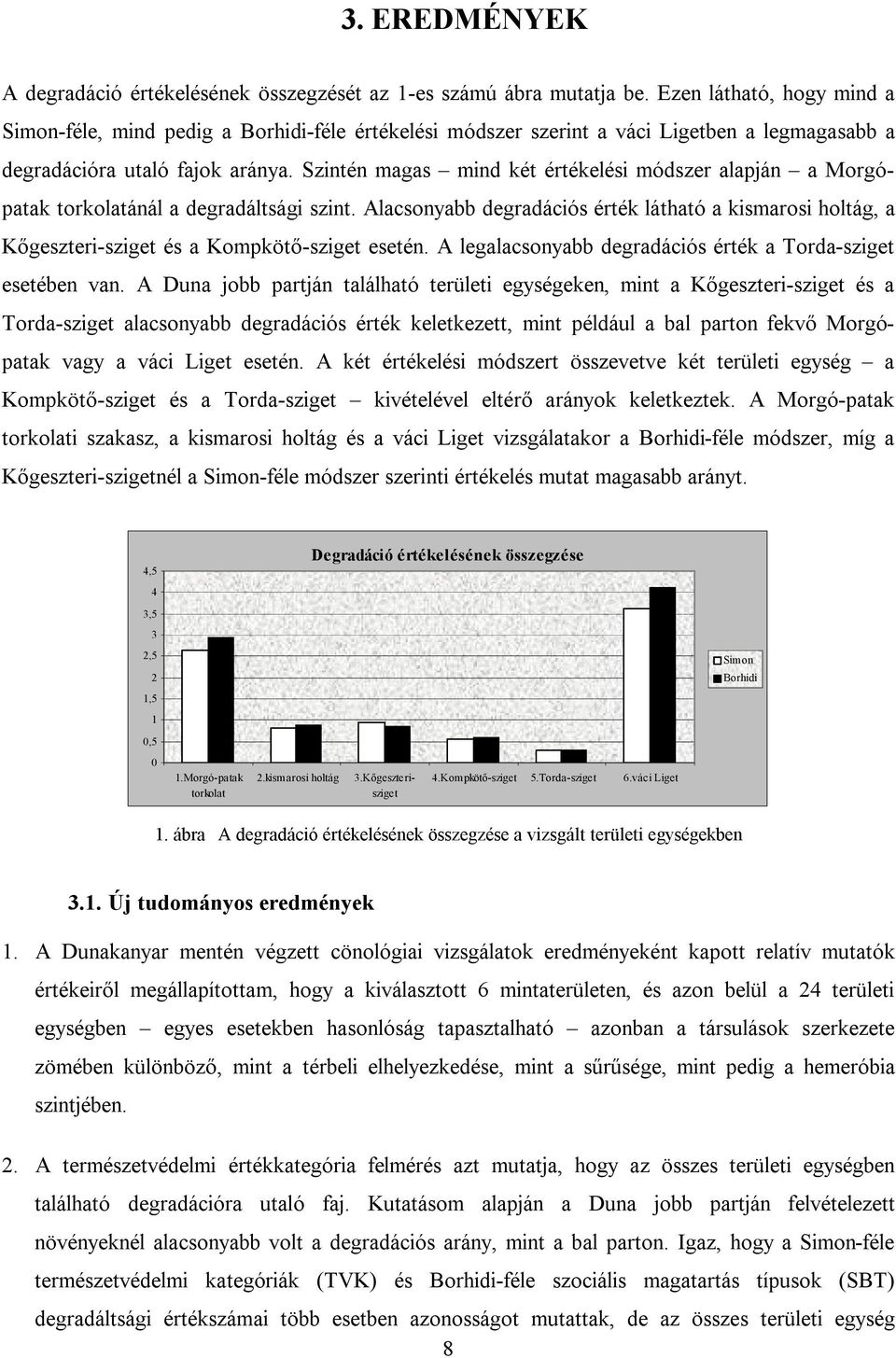 Szintén magas mind két értékelési módszer alapján a Morgópatak torkolatánál a degradáltsági szint.