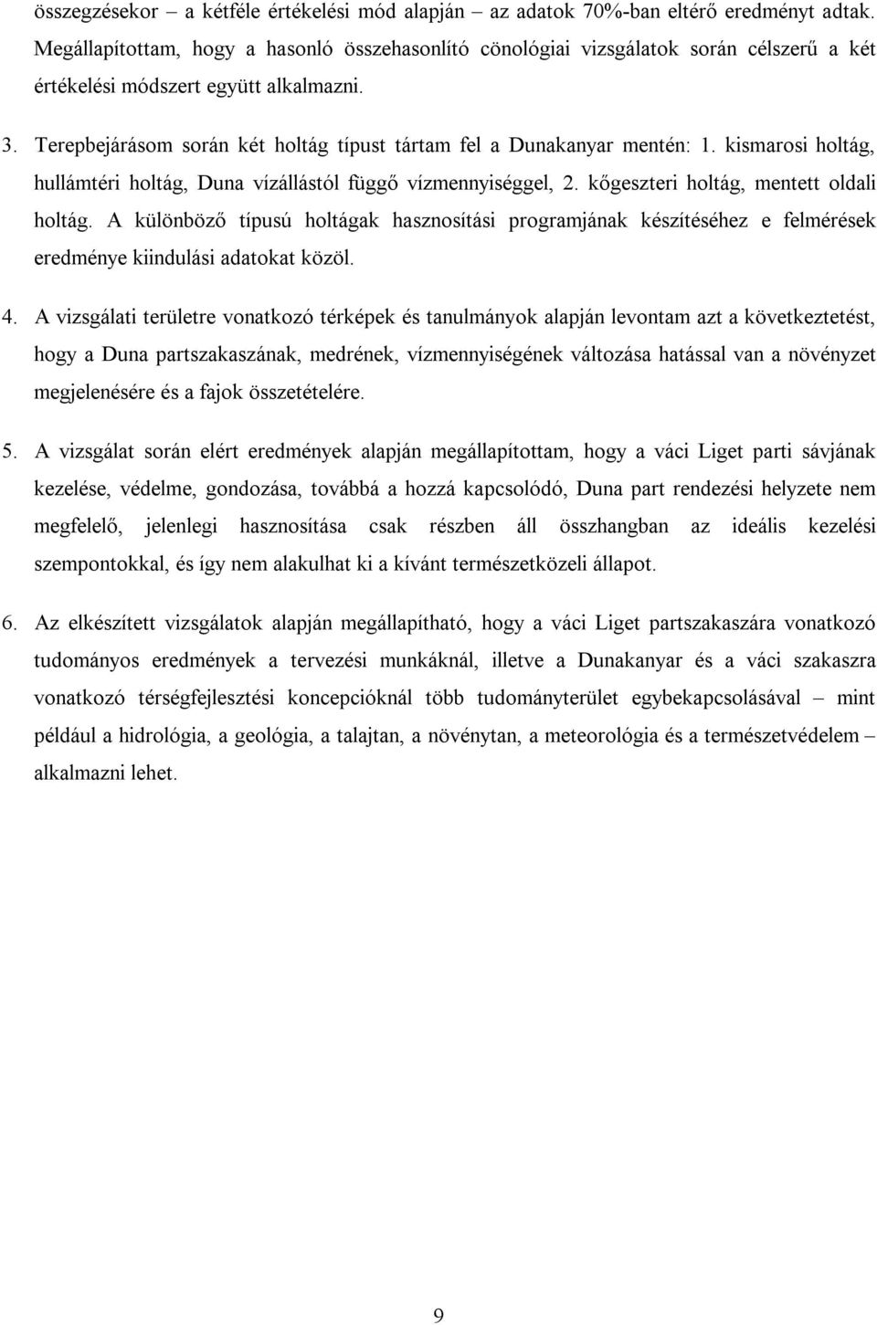 Terepbejárásom során két holtág típust tártam fel a Dunakanyar mentén: 1. kismarosi holtág, hullámtéri holtág, Duna vízállástól függő vízmennyiséggel, 2. kőgeszteri holtág, mentett oldali holtág.