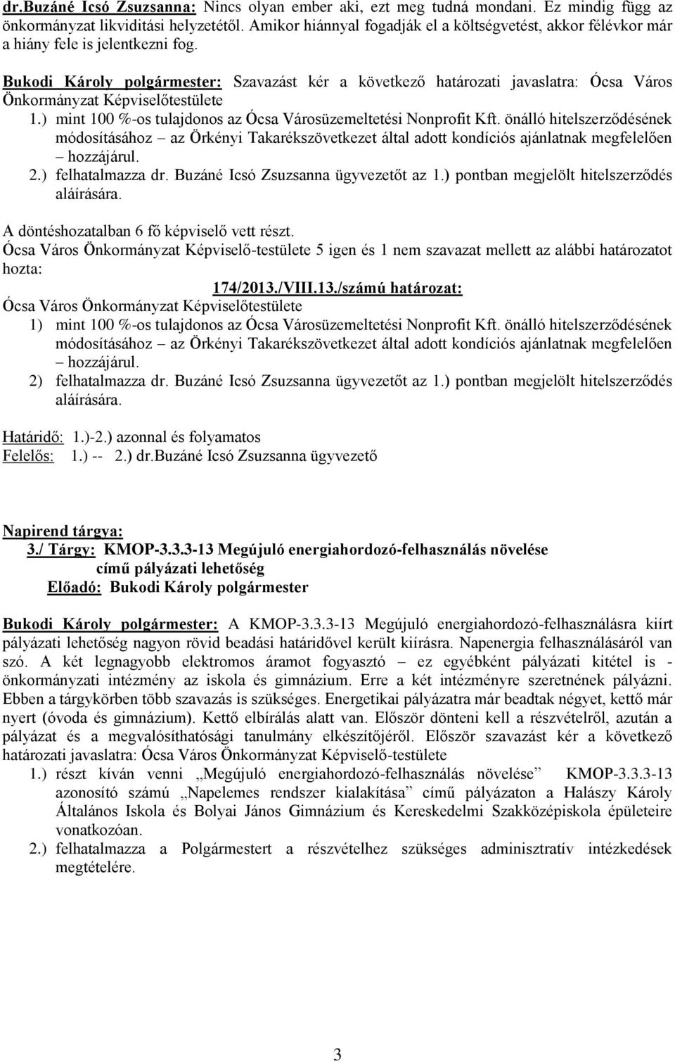 Bukodi Károly polgármester: Szavazást kér a következő határozati javaslatra: Ócsa Város Önkormányzat Képviselőtestülete 1.) mint 100 %-os tulajdonos az Ócsa Városüzemeltetési Nonprofit Kft.