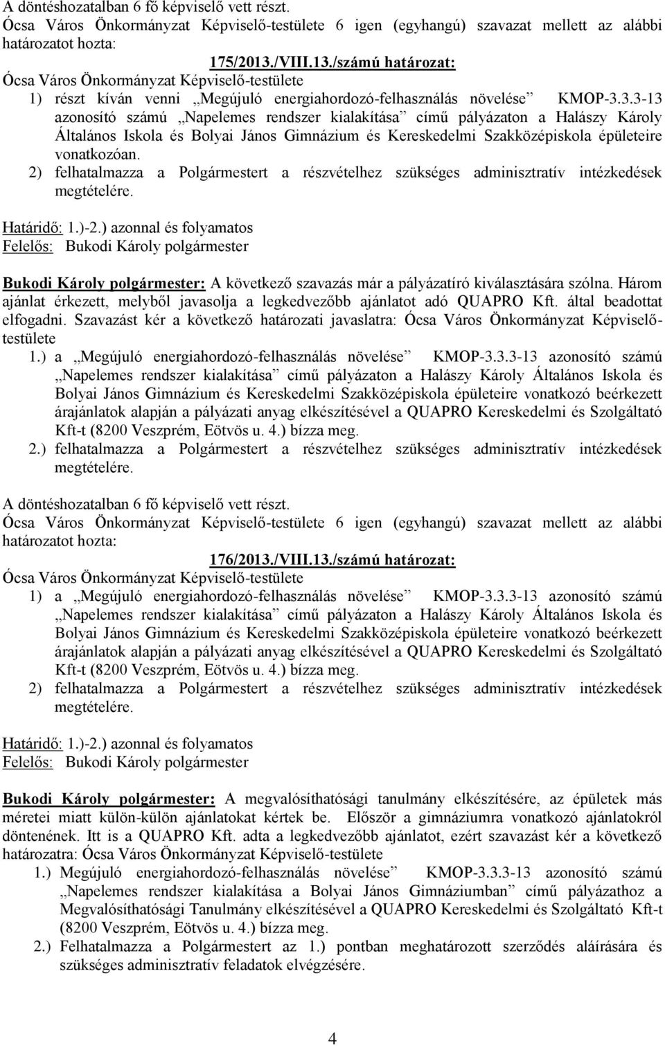 2) felhatalmazza a Polgármestert a részvételhez szükséges adminisztratív intézkedések Bukodi Károly polgármester: A következő szavazás már a pályázatíró kiválasztására szólna.