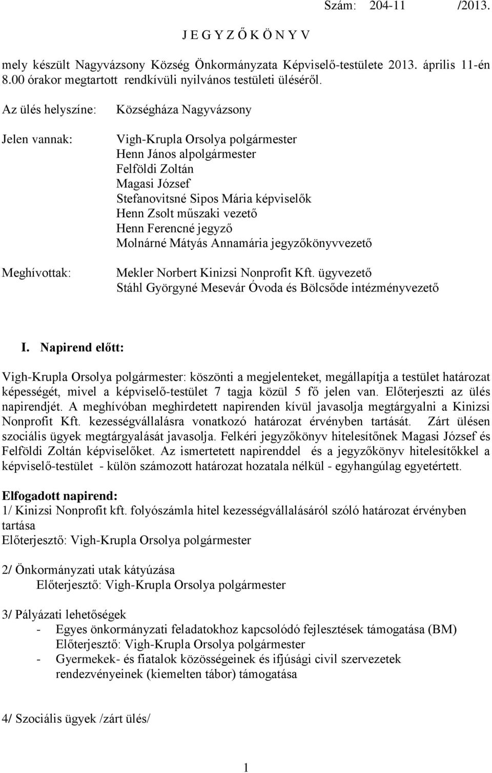 Zsolt műszaki vezető Henn Ferencné jegyző Molnárné Mátyás Annamária jegyzőkönyvvezető Mekler Norbert Kinizsi Nonprofit Kft. ügyvezető Stáhl Györgyné Mesevár Óvoda és Bölcsőde intézményvezető I.