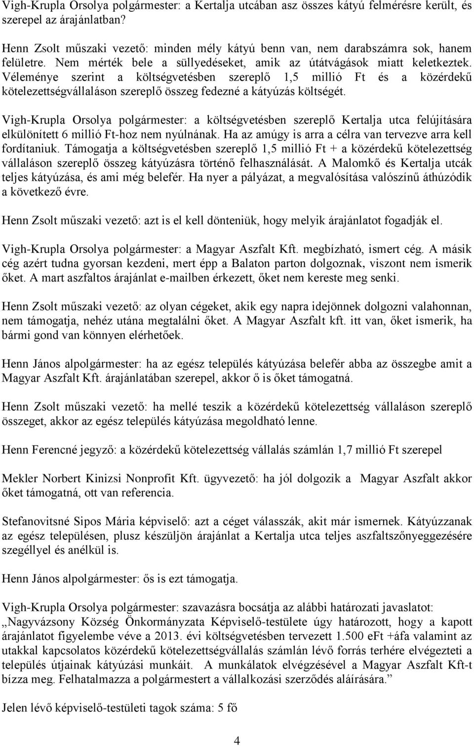 Véleménye szerint a költségvetésben szereplő 1,5 millió Ft és a közérdekű kötelezettségvállaláson szereplő összeg fedezné a kátyúzás költségét.