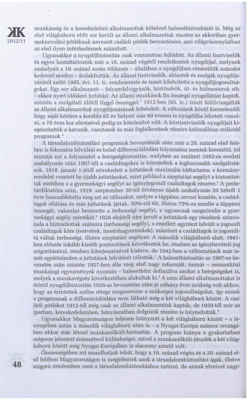 intézkedésnek számított. Ugyanakkor a nyugdíjbiztosítás csak vontatottan fejlődött. Az állami tisztviselők és egyes hozzátartozóik már a 18.