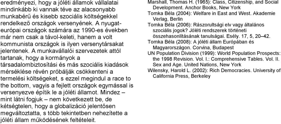 A munkavállalói szervezetek attól tartanak, hogy a kormányok a társadalombiztosítási és más szociális kiadások mérséklése révén próbálják csökkenteni a termelési költségeket, s ezzel megindul a race
