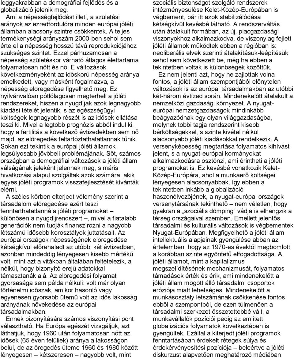 Ezzel párhuzamosan a népesség születéskor várható átlagos élettartama folyamatosan nőtt és nő.