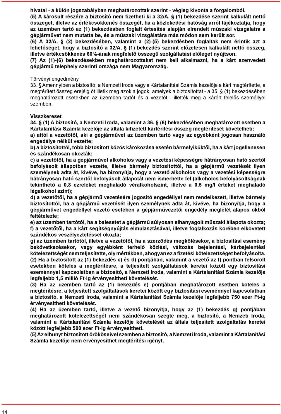 elrendelt műszaki vizsgálatra a gépjárművet nem mutatta be, és a műszaki vizsgálatára más módon sem került sor. (6) A 32/A.