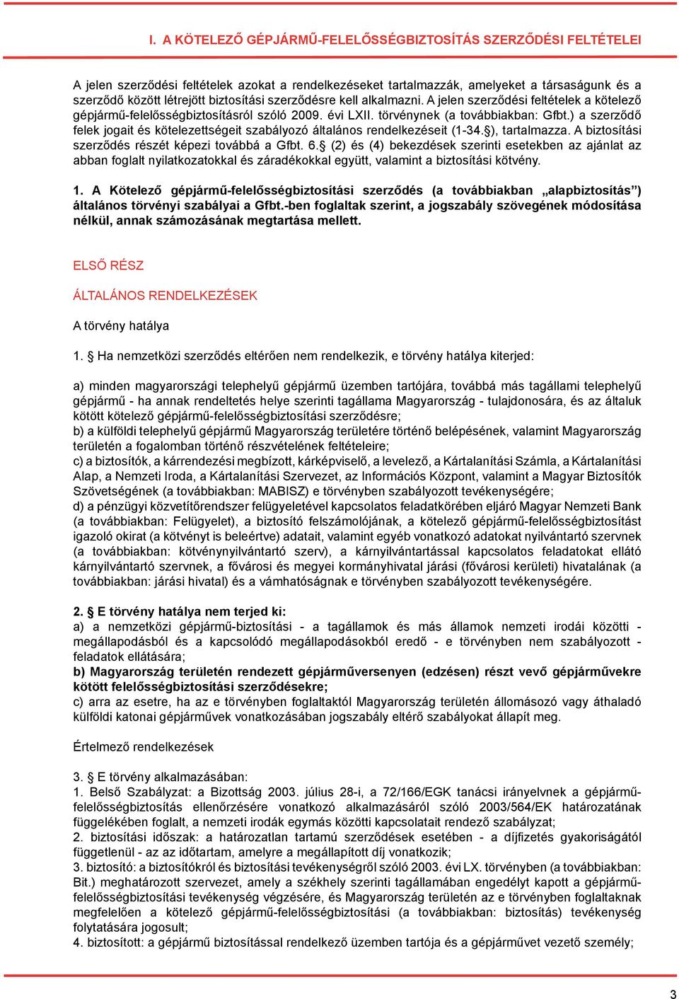 ) a szerződő felek jogait és kötelezettségeit szabályozó általános rendelkezéseit (1-34. ), tartalmazza. A biztosítási szerződés részét képezi továbbá a Gfbt. 6.