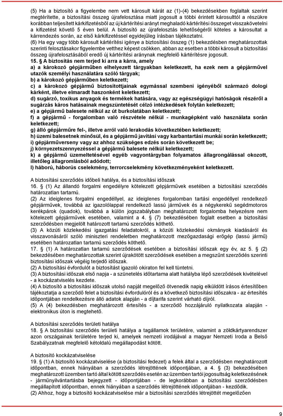 A biztosító az újrafelosztás lehetőségéről köteles a károsultat a kárrendezés során, az első kárkifizetéssel egyidejűleg írásban tájékoztatni.