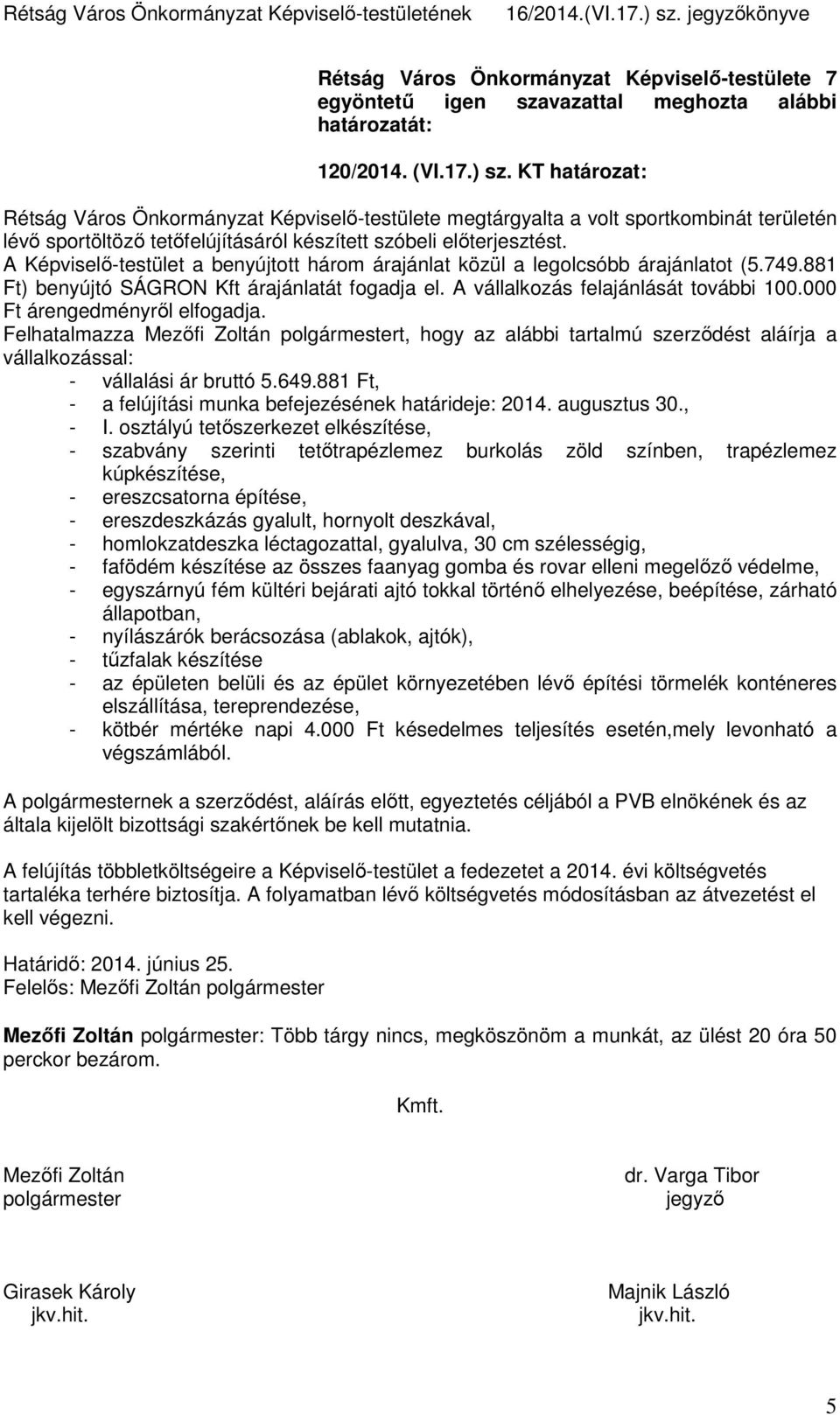 000 Ft árengedményről elfogadja. Felhatalmazza Mezőfi Zoltán polgármestert, hogy az alábbi tartalmú szerződést aláírja a vállalkozással: - vállalási ár bruttó 5.649.