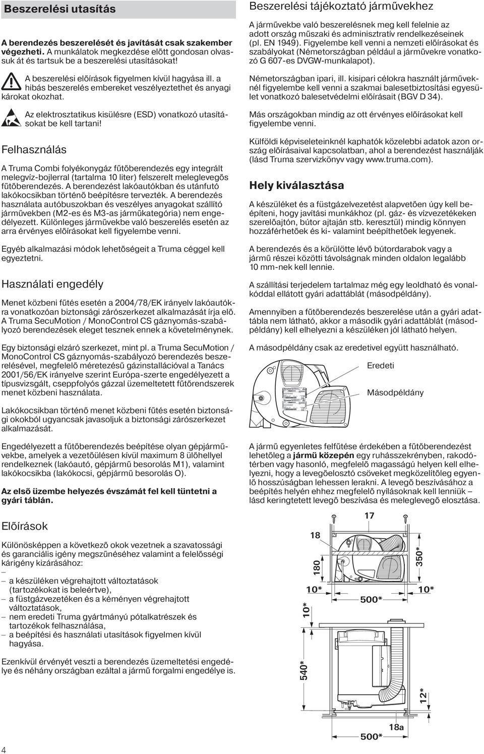 Felhasználás A Truma Combi folyékonygáz fűtőberendezés egy integrált melegvíz-bojlerral (tartalma 10 liter) felszerelt meleglevegős fűtőberendezés.