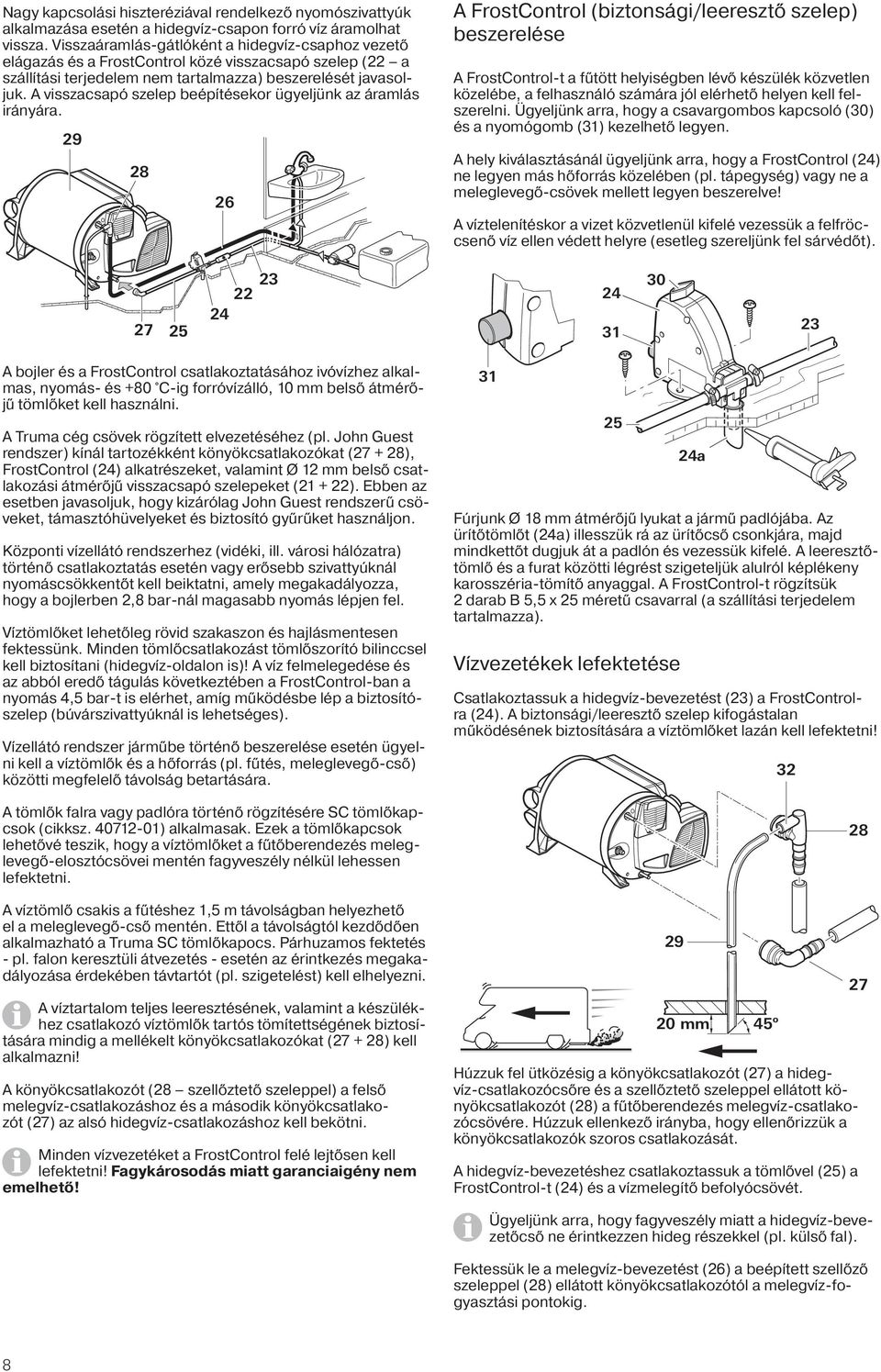 A visszacsapó szelep beépítésekor ügyeljünk az áramlás irányára.