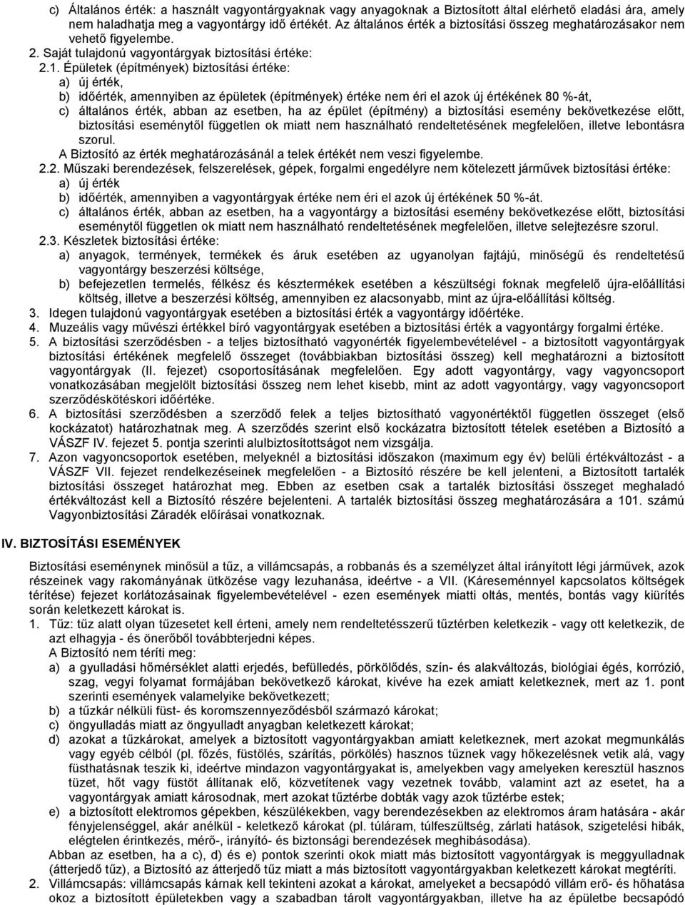 Épületek (építmények) biztosítási értéke: a) új érték, b) időérték, amennyiben az épületek (építmények) értéke nem éri el azok új értékének 80 %-át, c) általános érték, abban az esetben, ha az épület