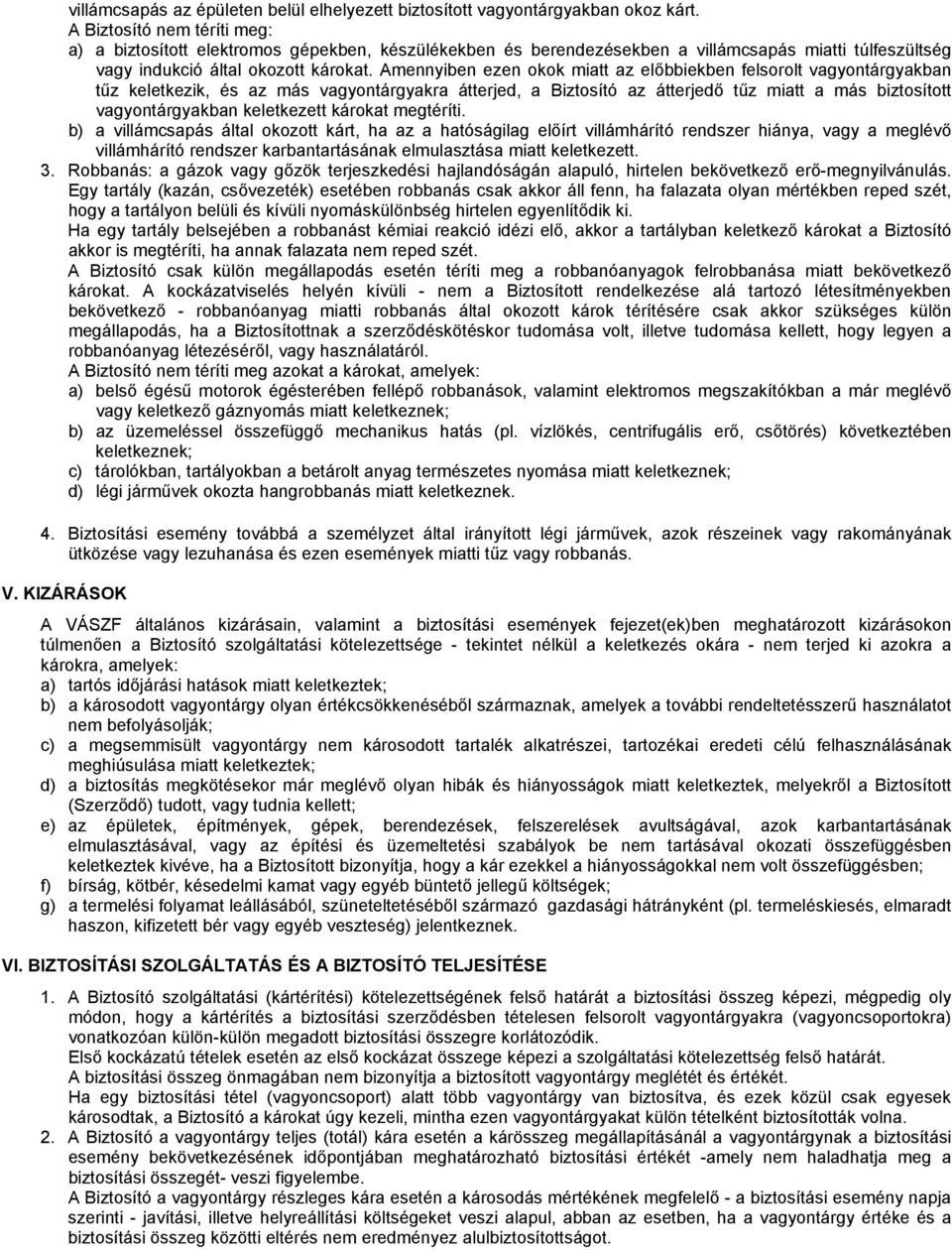 Amennyiben ezen okok miatt az előbbiekben felsorolt vagyontárgyakban tűz keletkezik, és az más vagyontárgyakra átterjed, a Biztosító az átterjedő tűz miatt a más biztosított vagyontárgyakban